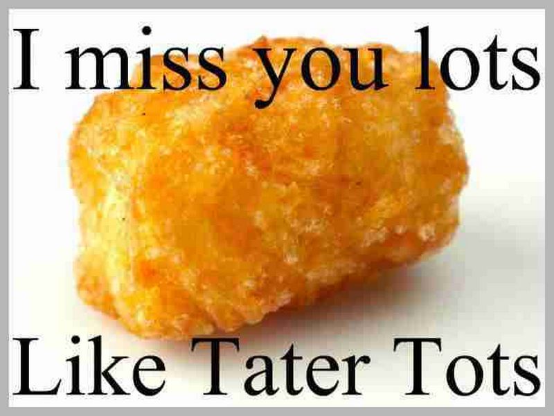 Miss You Lots Like Tater Tots